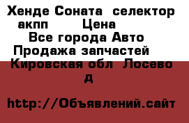 Хенде Соната5 селектор акпп 2,0 › Цена ­ 2 000 - Все города Авто » Продажа запчастей   . Кировская обл.,Лосево д.